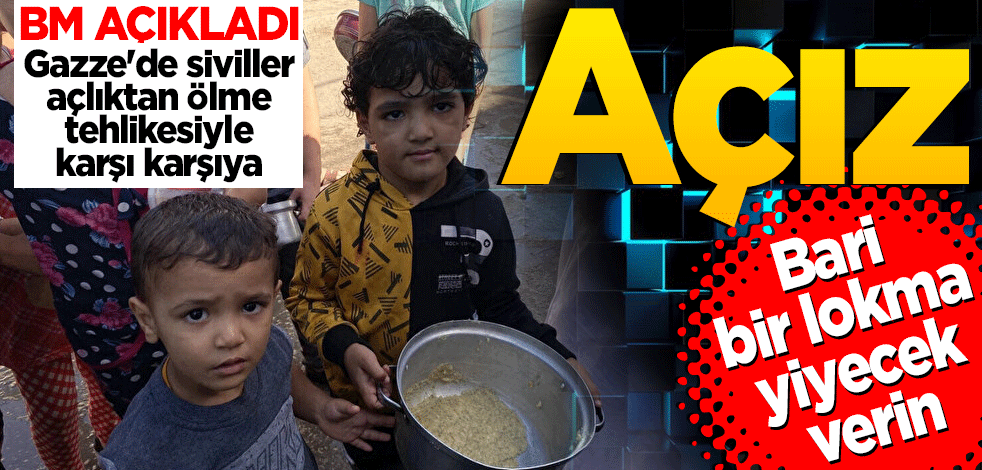 Gazze'de siviller açlıktan ölme tehlikesiyle karşı karşıya