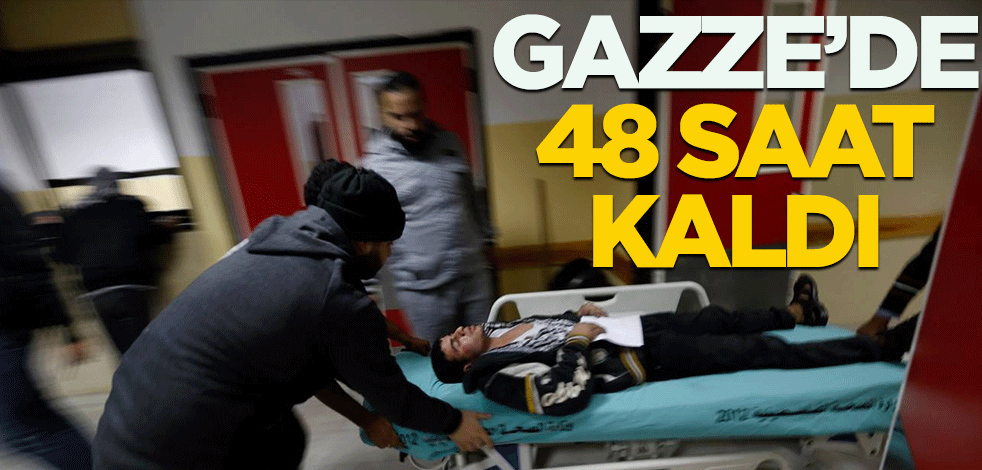 Gazze'de son 48 saat kaldı