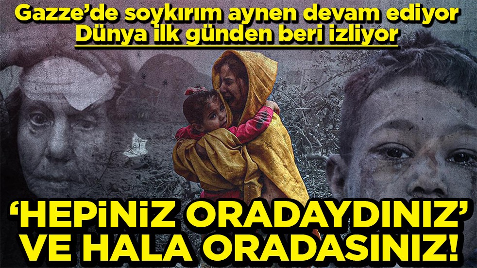 Gazze’de soykırım hala devam ediyor Hepiniz oradaydınız ve hala oradasınız!