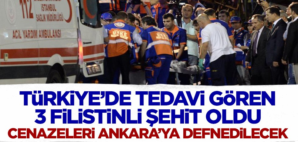 Gazze'de yaralanıp Türkiye'ye getirilen biri 2 aylık bebek 3 Filistinli şehit oldu! Cenazeleri Ankara'da defnedilecek