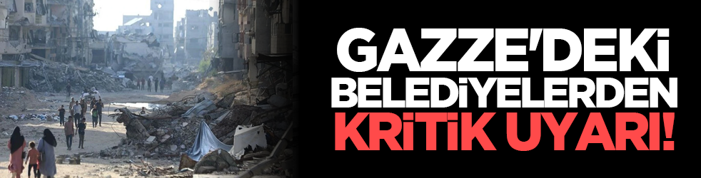 Gazze'deki belediyelerden kritik uyarı!