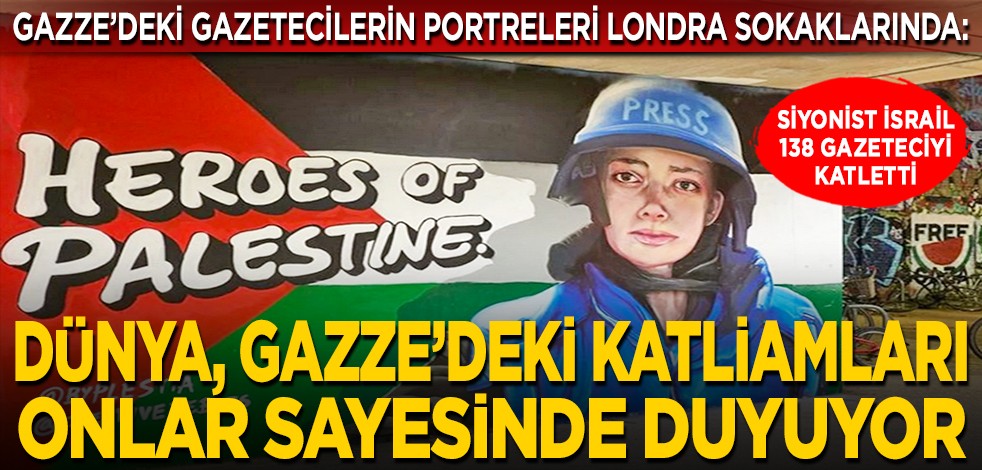 Gazze’deki gazetecilerin portreleri Londra sokaklarında: Siyonist İsrail 138 gazeteciyi katletti... Dünya, Gazze’deki katliamları onlar sayesinde duyuyor
