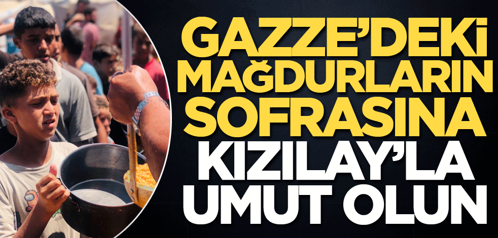 Gazze’deki Mağdurların Sofrasına Kızılay’la Umut Olun