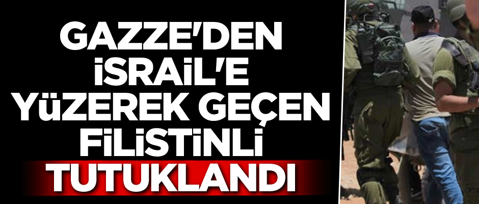 Gazze'den İsrail'e yüzerek geçen Filistinli tutuklandı