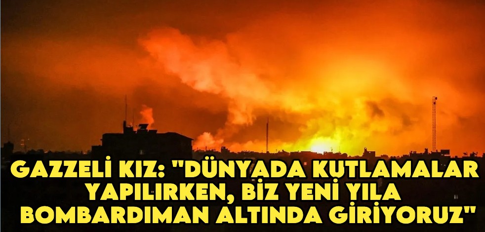 Gazzeli kız: "Dünyada kutlamalar yapılırken, biz yeni yıla bombardıman altında giriyoruz"