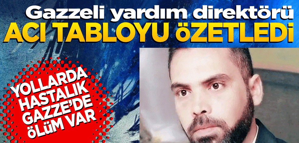 Gazzeli yardım direktörü acı tabloyu özetledi: Yollarda hastalık Gazze'de ölüm var