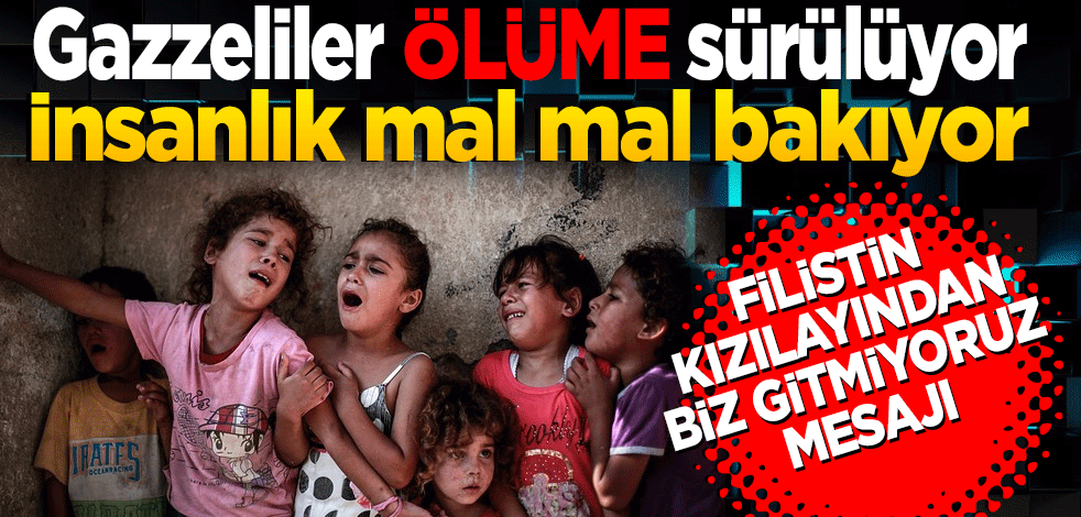 Gazze’liler topraklarından sürülüyor İnsanlık mal mal bakıyor Filistin Kızılayından 'Biz gitmiyoruz' mesajı