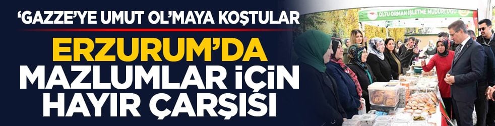 ‘Gazze’ye Umut Ol’maya koştular: Erzurum’da mazlumlar için hayır çarşısı