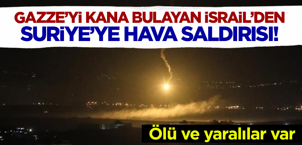 Gazze'yi kana bulayan İsrail'den Suriye'ye hava saldırısı! Ölü ve yaralılar var