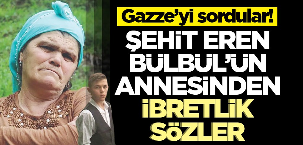Gazze’yi sordular! Şehit Eren Bülbül’ün annesinden ibretlik sözler