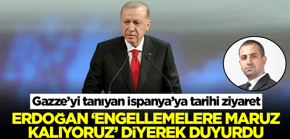Gazze’yi tanıyan İspanya’ya tarihi ziyaret! Erdoğan 'Engellemelere maruz kalıyoruz' diyerek duyurdu