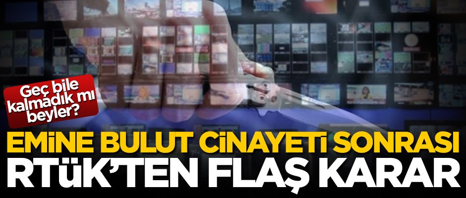 Geç bile kalmadık mı beyler! Emine Bulut cinayeti sonrası RTÜK’ten flaş karar