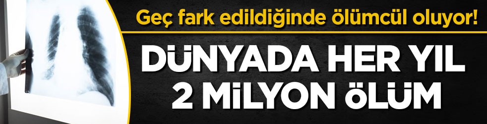 Geç fark edildiğinde ölümcül oluyor! Dünyada her yıl 2 milyon ölüm
