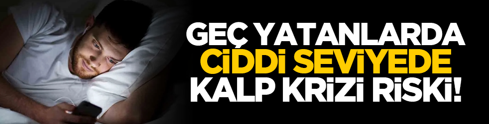 Geç yatanlarda ciddi seviyede kalp krizi riski!