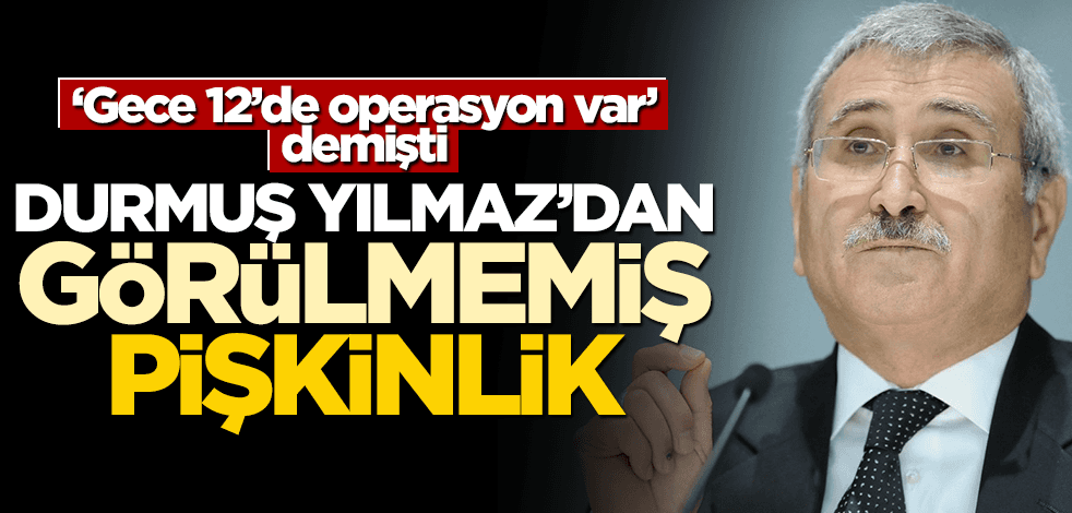 "Gece 12'de operasyon var" demişti... Durmuş Yılmaz'dan görülmemiş pişkinlik