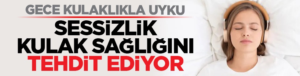 Gece kulaklıkla uyku: Sessizlik kulak sağlığını tehdit ediyor