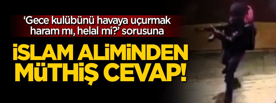 'Gece kulübü saldırmak helal mi' sorusuna İslam aliminden müthiş cevap!