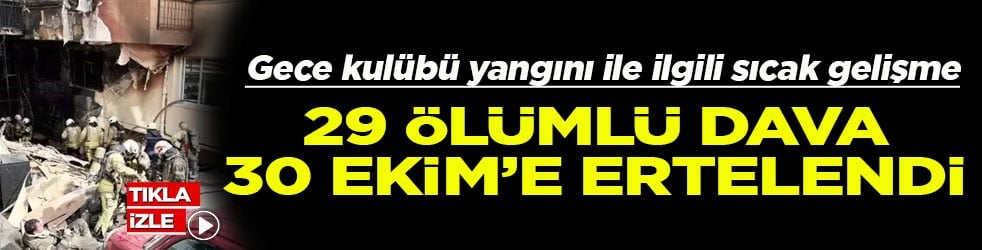 Gece kulübü yangını ile ilgili sıcak gelişme 29 ölümlü dava 30 Ekim'e ertelendi