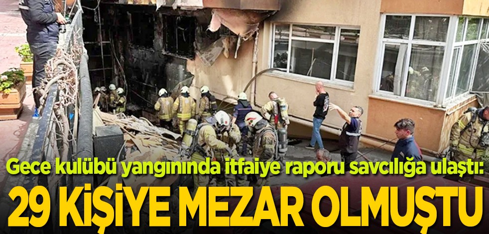 Gece kulübü yangınında itfaiye raporu savcılığa ulaştı: 29 kişiye mezar olmuştu