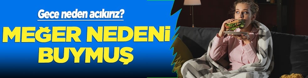 Gece saatlerinde neden acıkırız? Uyumadan önce gelen yeme isteğini durdur... Meğer 7 nedeni varmış