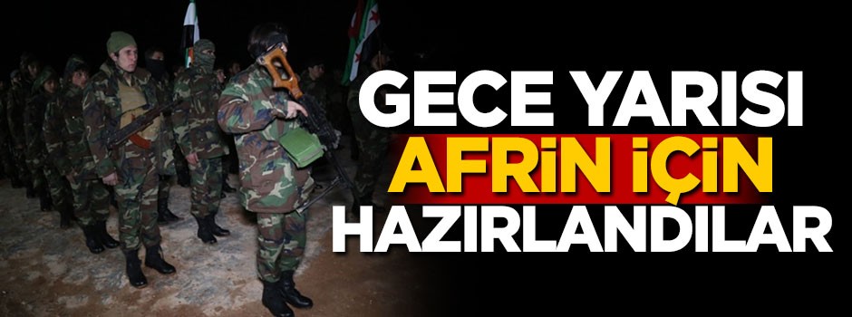 Gece yarısı Afrin için hazırlandılar