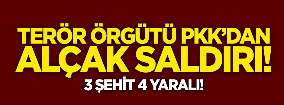 Gece yarısı alçak saldırı: 3 şehit, 4 yaralı