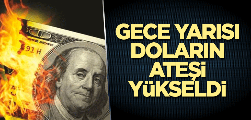 Gece yarısı doların ateşi yükseldi