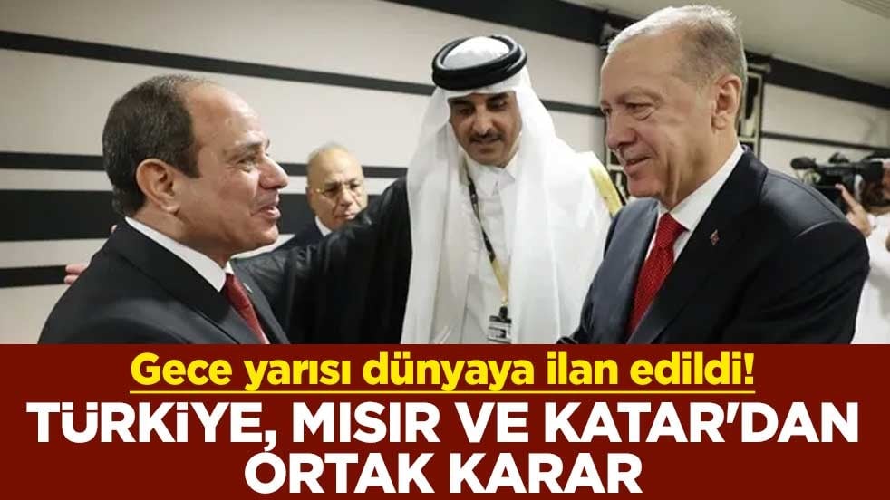 Gece yarısı dünyaya ilan edildi! Türkiye, Mısır ve Katar'dan ortak karar