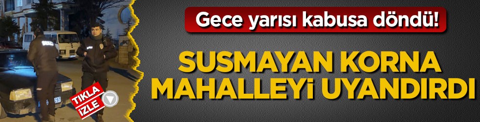 Gece yarısı kabusa döndü! Susmayan korna mahalleyi uyandırdı