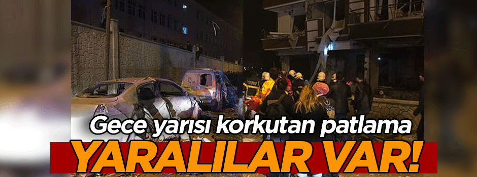 Gece yarısı korkutan patlama…Yaralılar var!