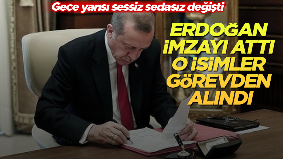Gece yarısı sessiz sedasız değişti! Erdoğan imzayı attı, o isimler görevden alındı