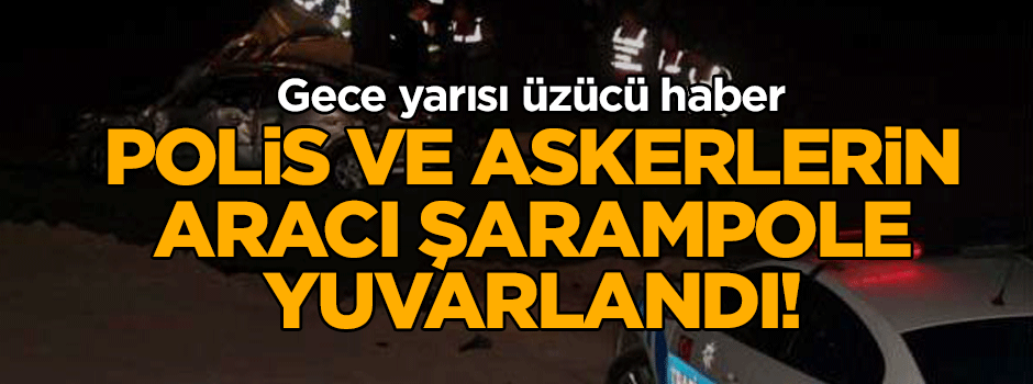 Gece yarısı üzücü haber: Polis ve askerlerin aracı şarampole yuvarlandı!
