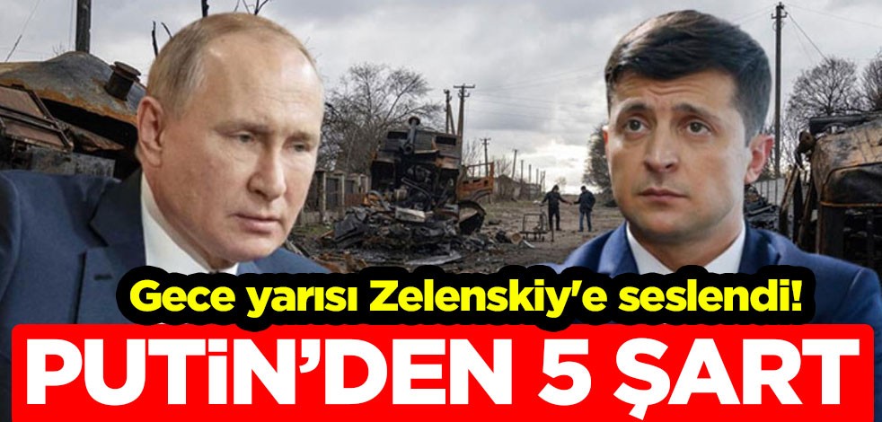 Gece yarısı Zelenski'ye seslendi! Putin 5 şartını açıkladı