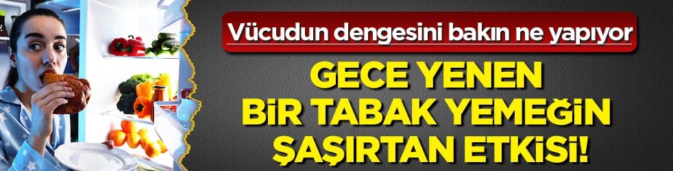 Gece yenen bir tabak yemek vücudun dengelerini alt üst ediyor... Bakın uyarılar neler...