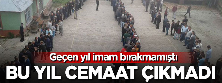 Geçen yıl imam bırakmamıştı bu yıl cemaat çıkmadı
