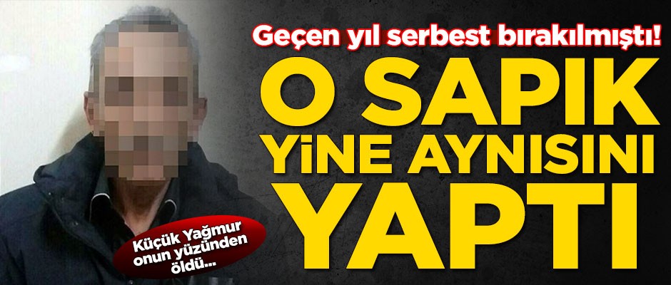 Geçen yıl serbest bırakılmıştı! O sapık yine aynısını yaptı