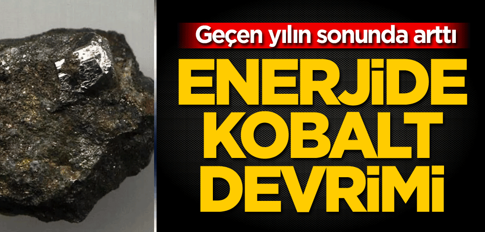 Geçen yılın sonunda arttı! Enerjide kobalt devrimi