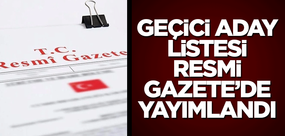Geçici aday listesi Resmi Gazete’de yayımlandı
