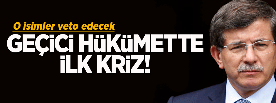Geçici hükümette ilk kriz!