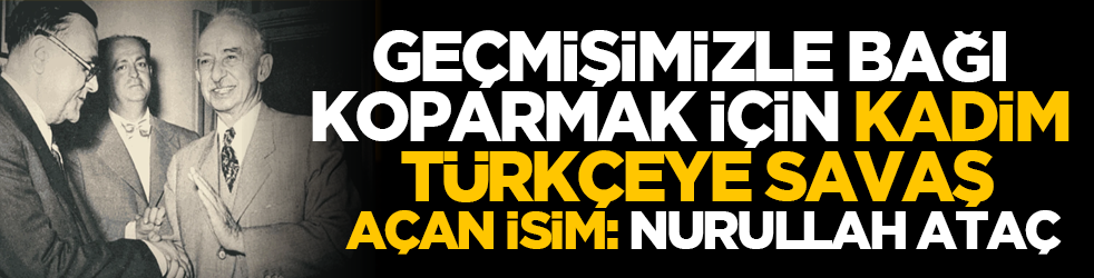 Geçmişimizle bağı koparmak için kadim Türkçeye savaş açan isim: Nurullah Ataç