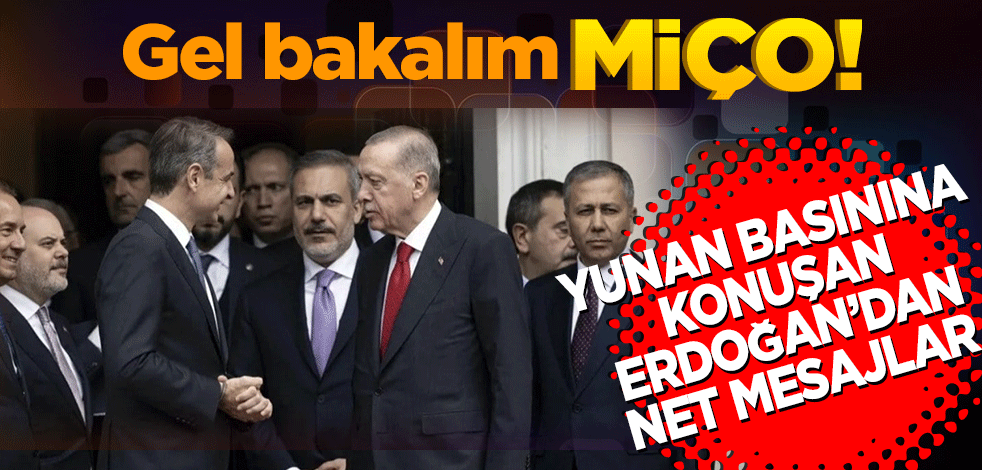 Gel bakalım Miço! Yunan basınına konuşan Erdoğan’dan net mesajlar