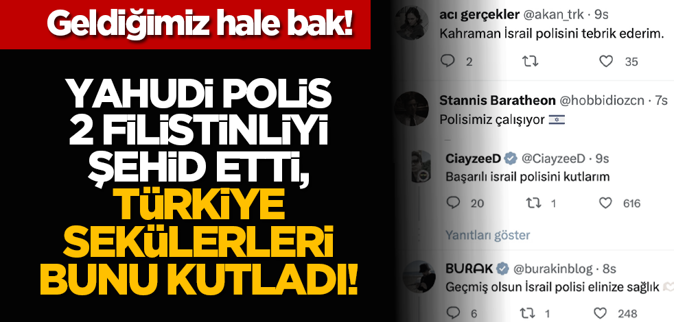 Geldiğimiz hale bak! Yahudi polis 2 Filistinliyi şehid etti, Türkiye sekülerleri bunu kutladı!