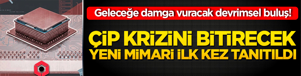 Geleceğe damga vuracak devrimsel buluş! Çip krizini bitirecek yeni mimari ilk kez tanıtıldı!