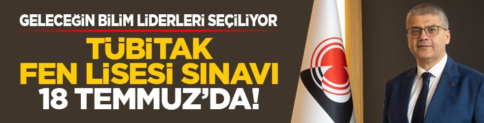 Geleceğin bilim liderleri seçiliyor: TÜBİTAK Fen Lisesi sınavı 18 Temmuz’da!