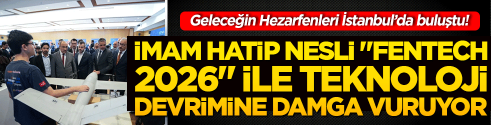 Geleceğin Hezarfenleri İstanbul’da buluştu! İmam hatip nesli "FenTech 2026" ile teknoloji devrimine damga vuruyor!