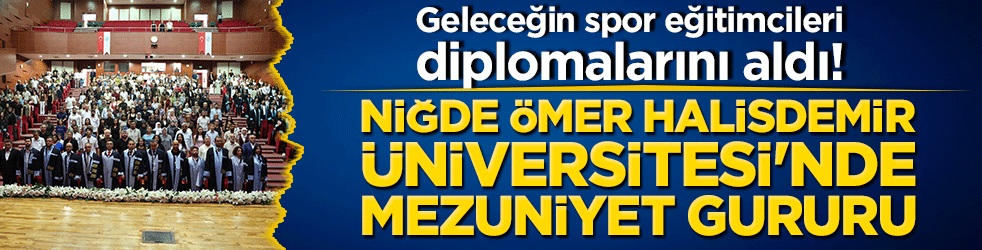 Geleceğin spor eğitimcileri diplomalarını aldı! Niğde Ömer Halisdemir Üniversitesi'nde mezuniyet gururu!