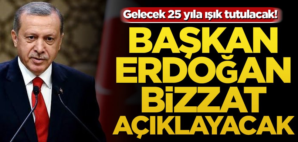 Gelecek 25 yıla ışık tutulacak! Başkan Erdoğan bizzat açıklayacak