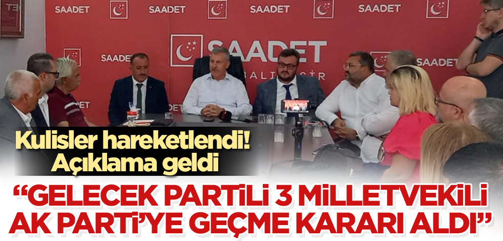 "Gelecek Partili 3 milletvekili AK Parti'ye geçme kararı aldı" Kulisler hareketlendi! Açıklama geldi