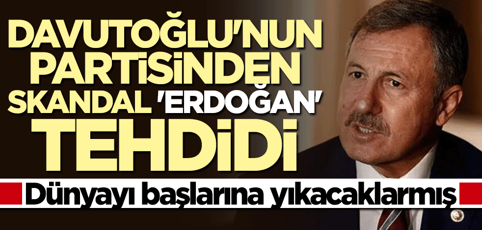 Gelecek Partili isimden skandal tehdit: Dünyayı başlarına yıkarız