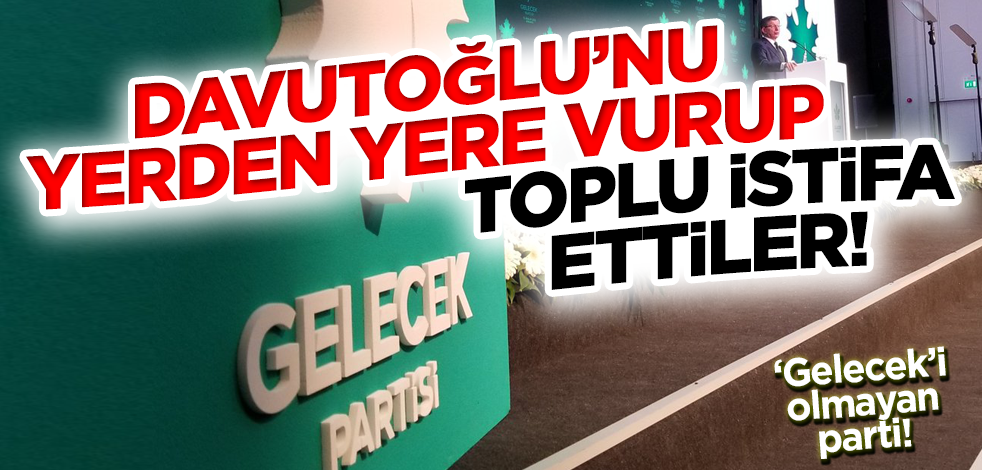 Gelecek Partisi Sakarya'da toplu istifa! Ahmet Davutoğlu'nu yerden yere vurdular